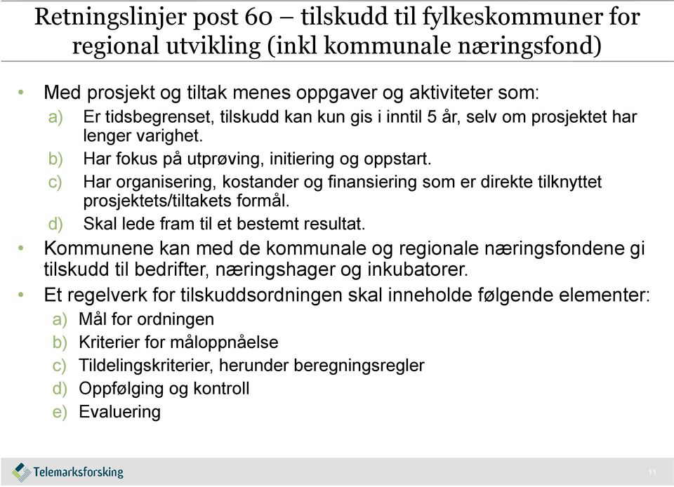 c) Har organisering, kostander og finansiering som er direkte tilknyttet prosjektets/tiltakets formål. d) Skal lede fram til et bestemt resultat.