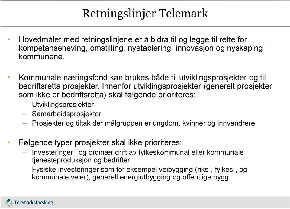 Innenfor utviklingsprosjekter (generelt prosjekter som ikke er bedriftsretta) skal følgende prioriteres: Utviklingsprosjekter Samarbeidsprosjekter Prosjekter og tiltak der målgruppen er