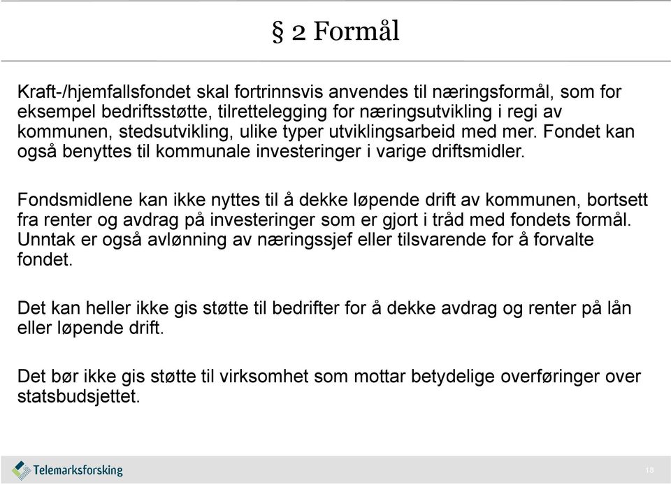 Fondsmidlene kan ikke nyttes til å dekke løpende drift av kommunen, bortsett fra renter og avdrag på investeringer som er gjort i tråd med fondets formål.