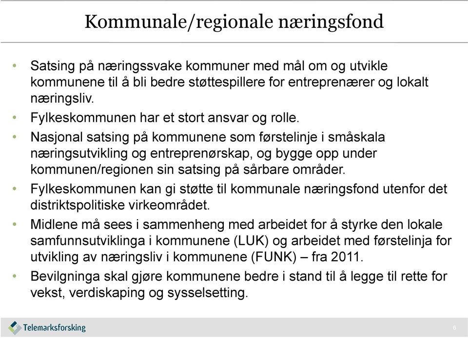 Nasjonal satsing på kommunene som førstelinje i småskala næringsutvikling og entreprenørskap, og bygge opp under kommunen/regionen sin satsing på sårbare områder.