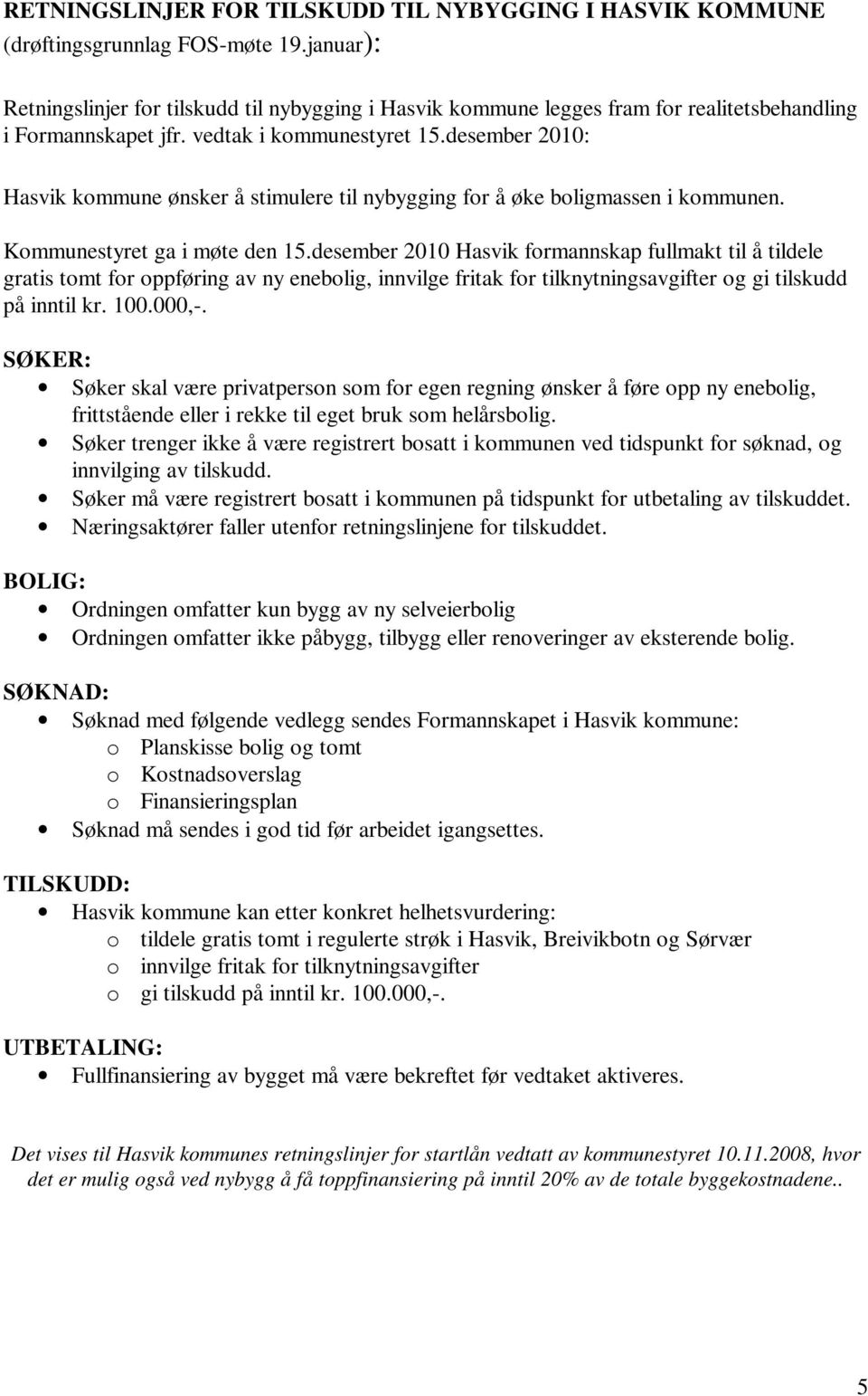 desember 2010: Hasvik kommune ønsker å stimulere til nybygging for å øke boligmassen i kommunen. Kommunestyret ga i møte den 15.