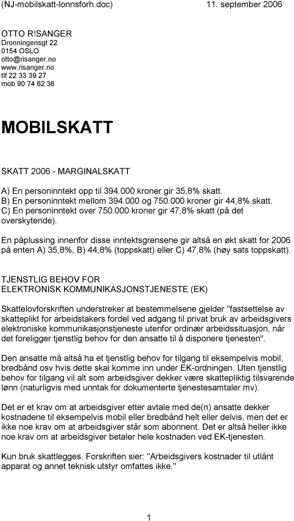 000 kroner gir 44,8% skatt. C) En personinntekt over 750.000 kroner gir 47,8% skatt (på det overskytende).