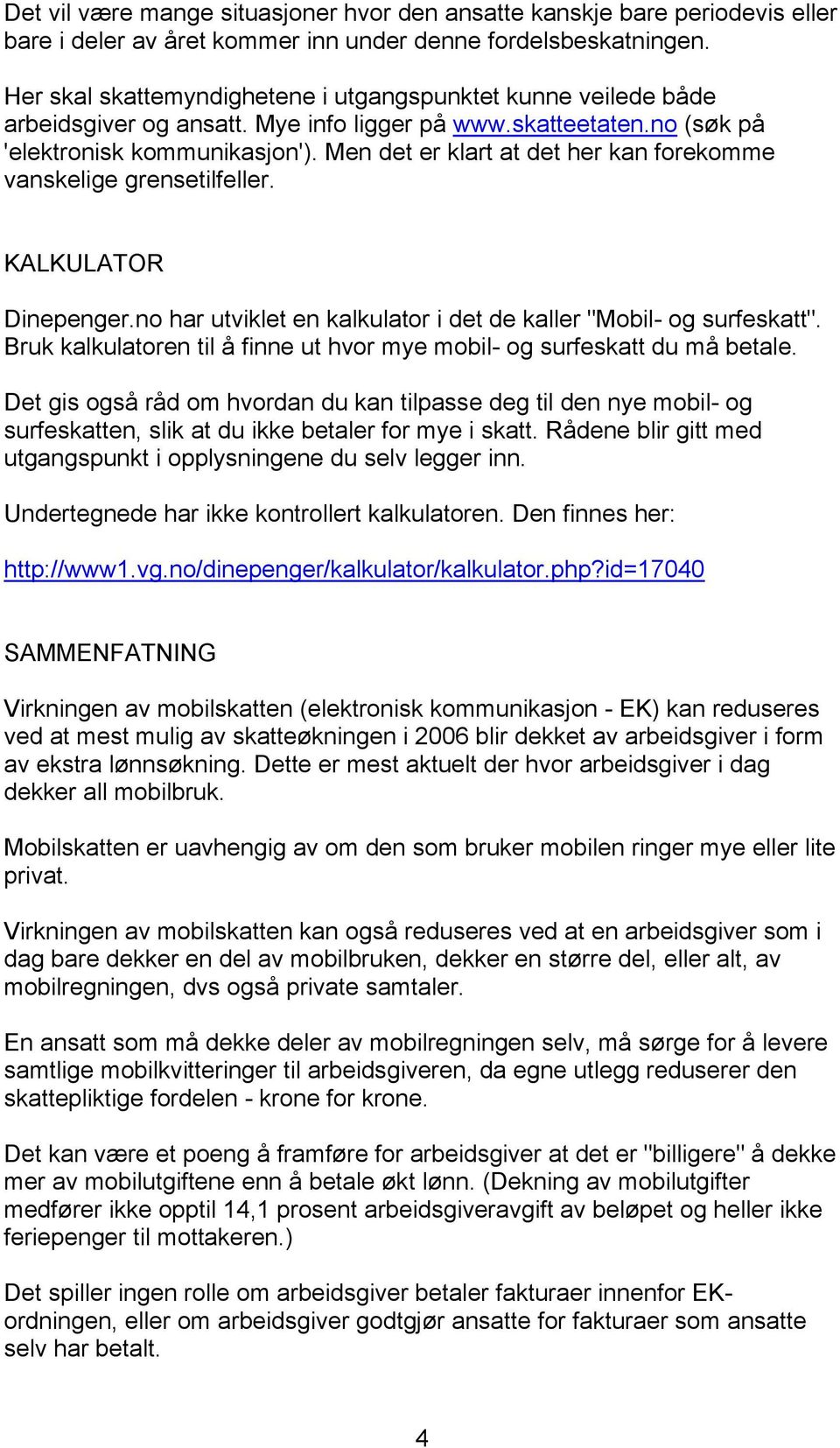 Men det er klart at det her kan forekomme vanskelige grensetilfeller. KALKULATOR Dinepenger.no har utviklet en kalkulator i det de kaller "Mobil- og surfeskatt".