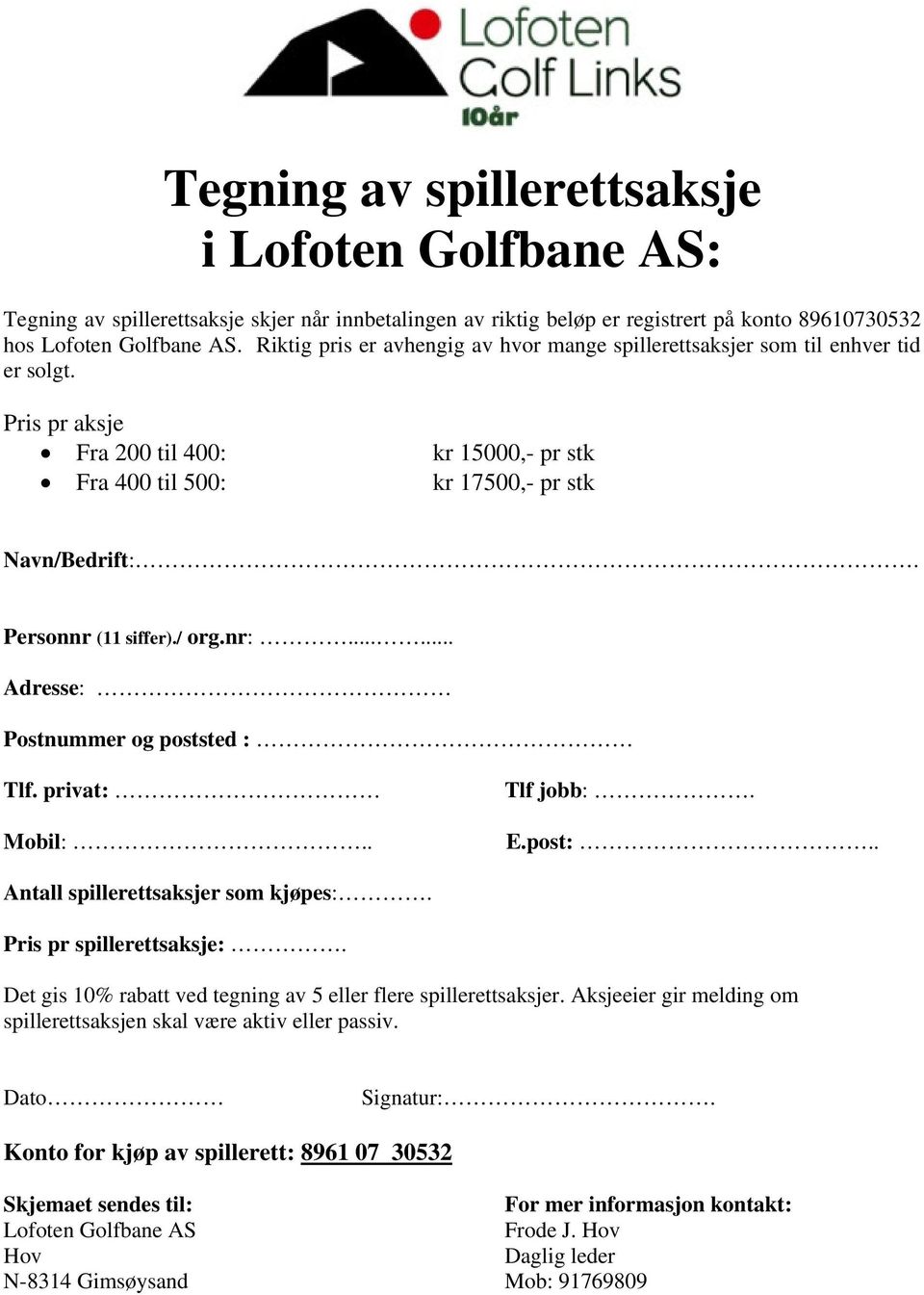 Personnr (11 siffer)./ org.nr:...... Adresse: Postnummer og poststed : Tlf. privat: Tlf jobb:. Mobil:.. E.post:.. Antall spillerettsaksjer som kjøpes:. Pris pr spillerettsaksje:.