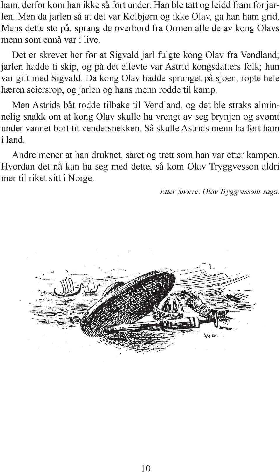 Det er skrevet her før at Sigvald jarl fulgte kong Olav fra Vendland; jarlen hadde ti skip, og på det ellevte var Astrid kongsdatters folk; hun var gift med Sigvald.