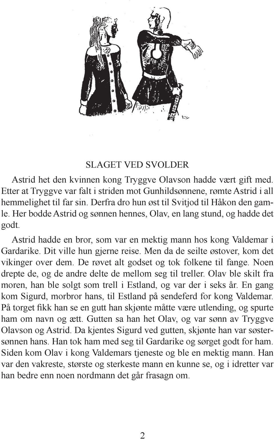 Astrid hadde en bror, som var en mektig mann hos kong Valdemar i Gardarike. Dit ville hun gjerne reise. Men da de seilte østover, kom det vikinger over dem.