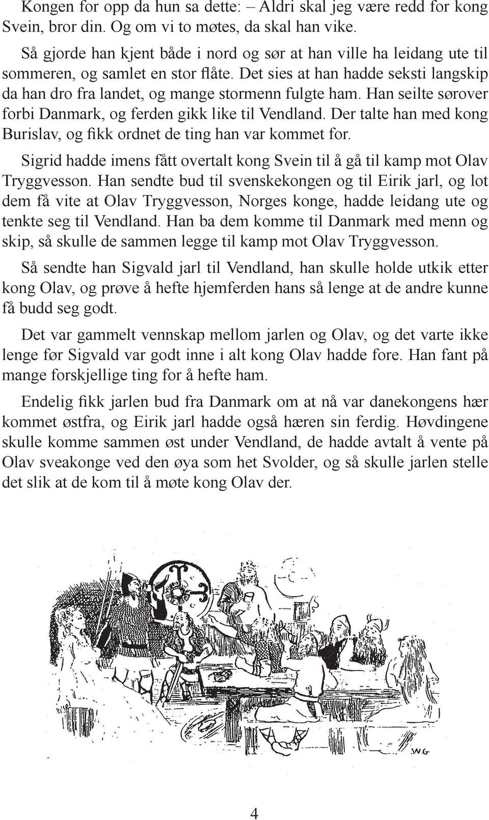 Han seilte sørover forbi Danmark, og ferden gikk like til Vendland. Der talte han med kong Burislav, og fikk ordnet de ting han var kommet for.