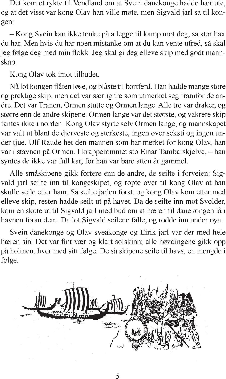 Nå lot kongen flåten løse, og blåste til bortferd. Han hadde mange store og prektige skip, men det var særlig tre som utmerket seg framfor de andre. Det var Tranen, Ormen stutte og Ormen lange.