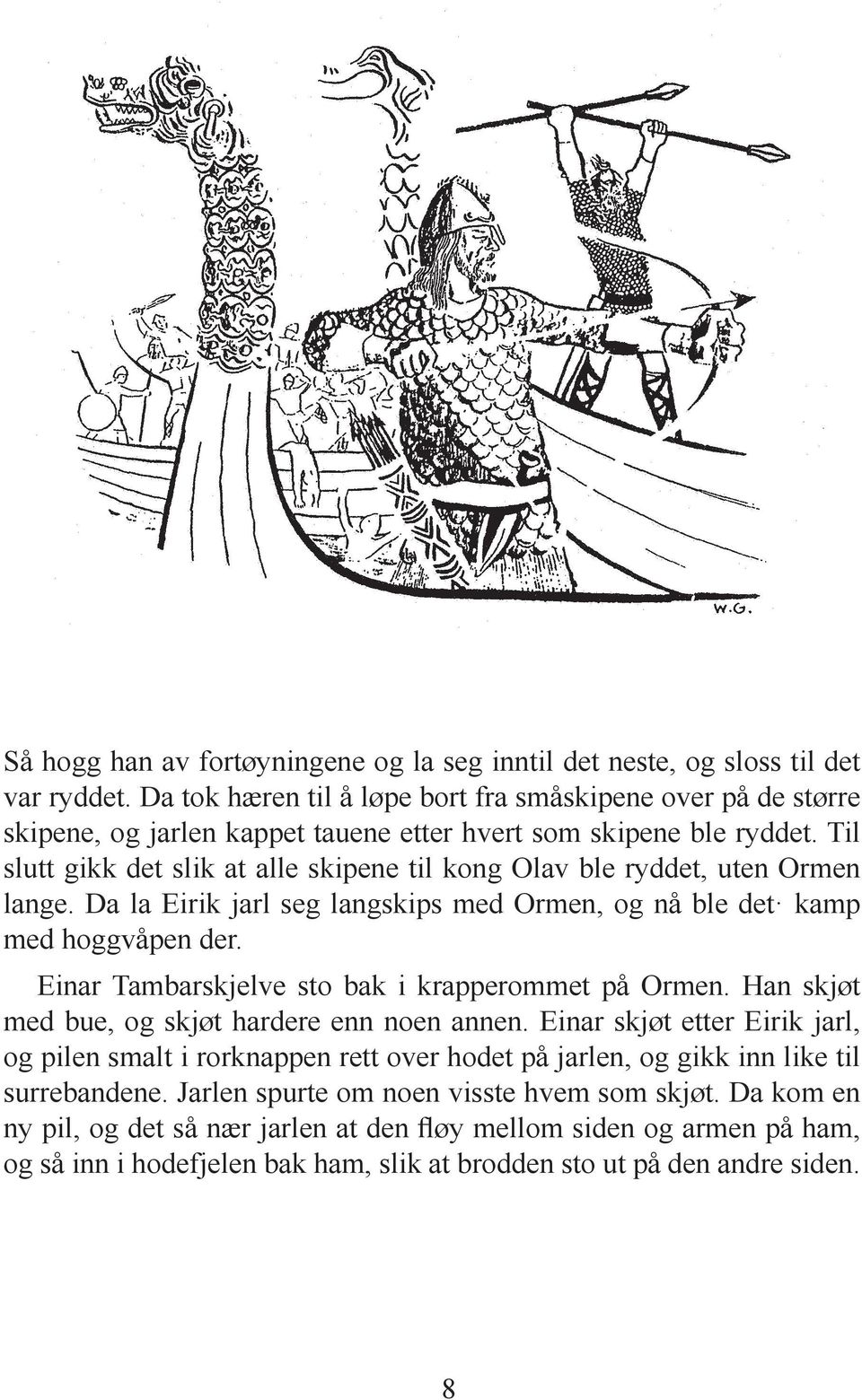 Til slutt gikk det slik at alle skipene til kong Olav ble ryddet, uten Ormen lange. Da la Eirik jarl seg langskips med Ormen, og nå ble det kamp med hoggvåpen der.