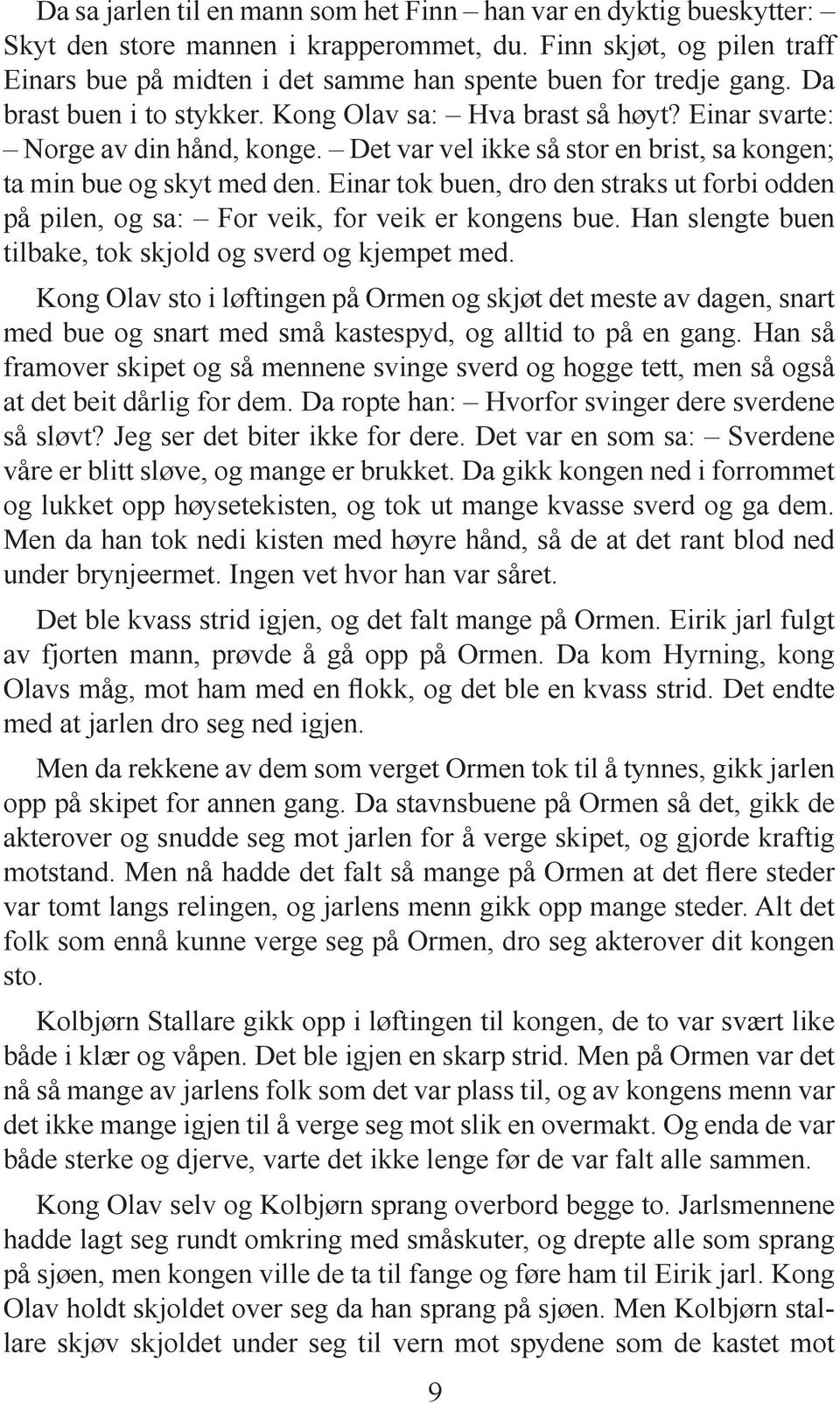 Det var vel ikke så stor en brist, sa kongen; ta min bue og skyt med den. Einar tok buen, dro den straks ut forbi odden på pilen, og sa: For veik, for veik er kongens bue.