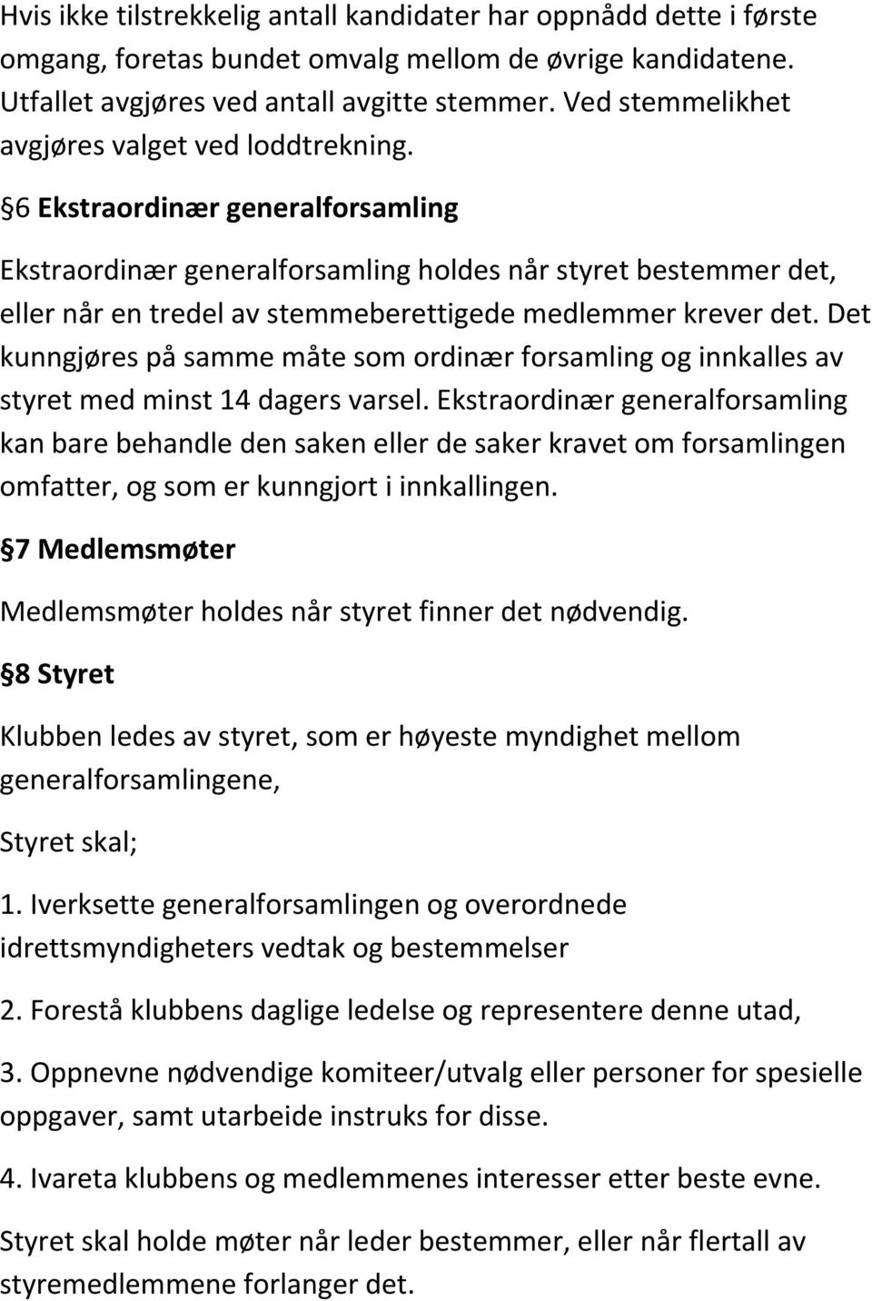 6 Ekstraordinær generalforsamling Ekstraordinær generalforsamling holdes når styret bestemmer det, eller når en tredel av stemmeberettigede medlemmer krever det.