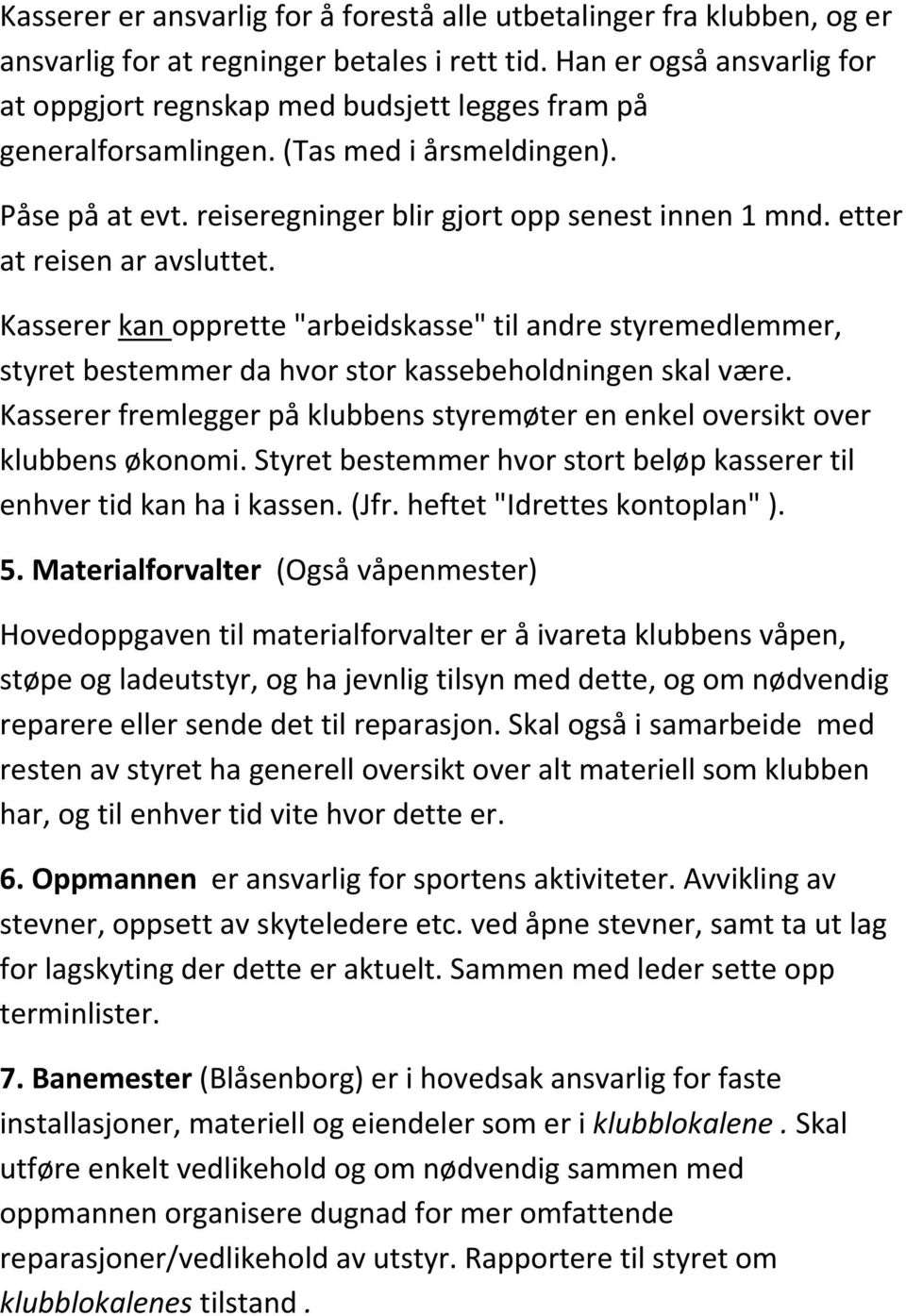 etter at reisen ar avsluttet. Kasserer kan opprette "arbeidskasse" til andre styremedlemmer, styret bestemmer da hvor stor kassebeholdningen skal være.