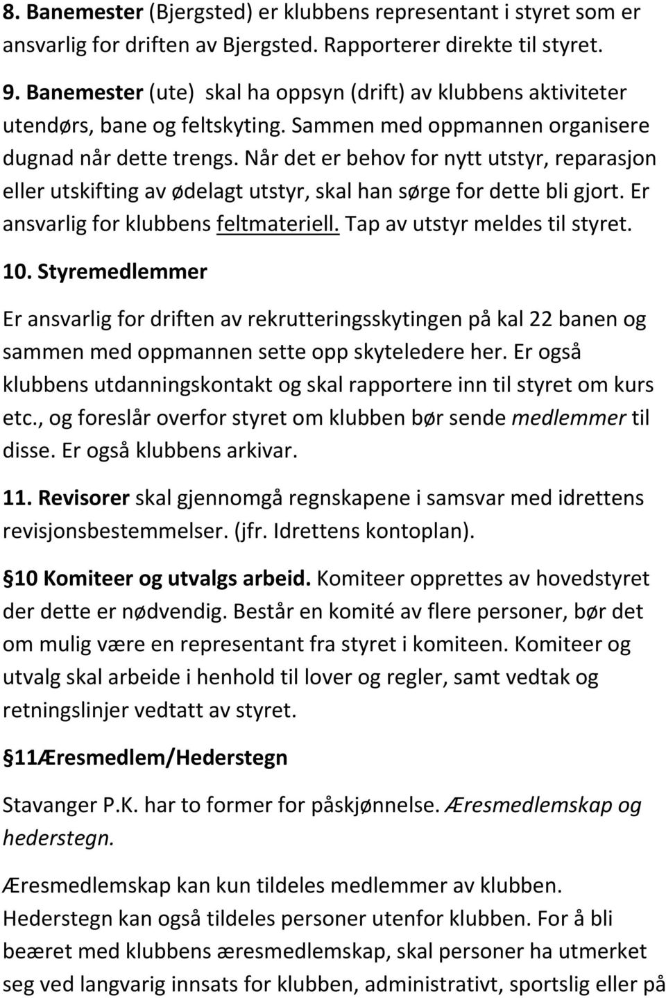 Når det er behov for nytt utstyr, reparasjon eller utskifting av ødelagt utstyr, skal han sørge for dette bli gjort. Er ansvarlig for klubbens feltmateriell. Tap av utstyr meldes til styret. 10.