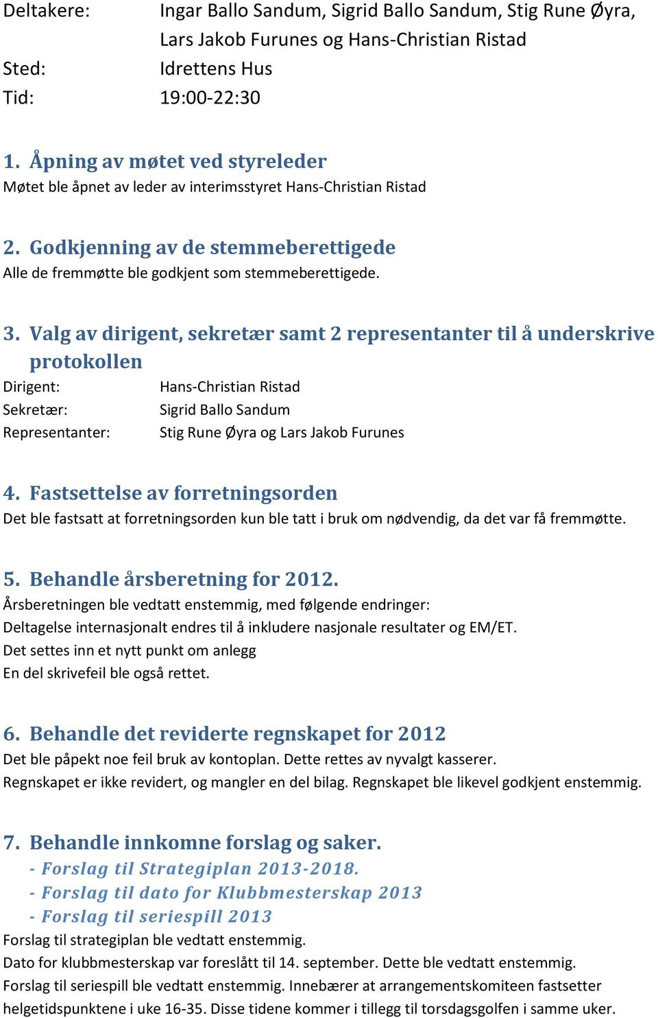 Valg av dirigent, sekretær samt 2 representanter til å underskrive protokollen Dirigent: Hans-Christian Ristad Sekretær: Representanter: Sigrid Ballo Sandum Stig Rune Øyra og Lars Jakob Furunes 4.