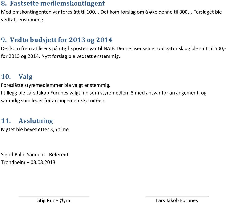 Nytt forslag ble vedtatt enstemmig. 10. Valg Foreslåtte styremedlemmer ble valgt enstemmig.