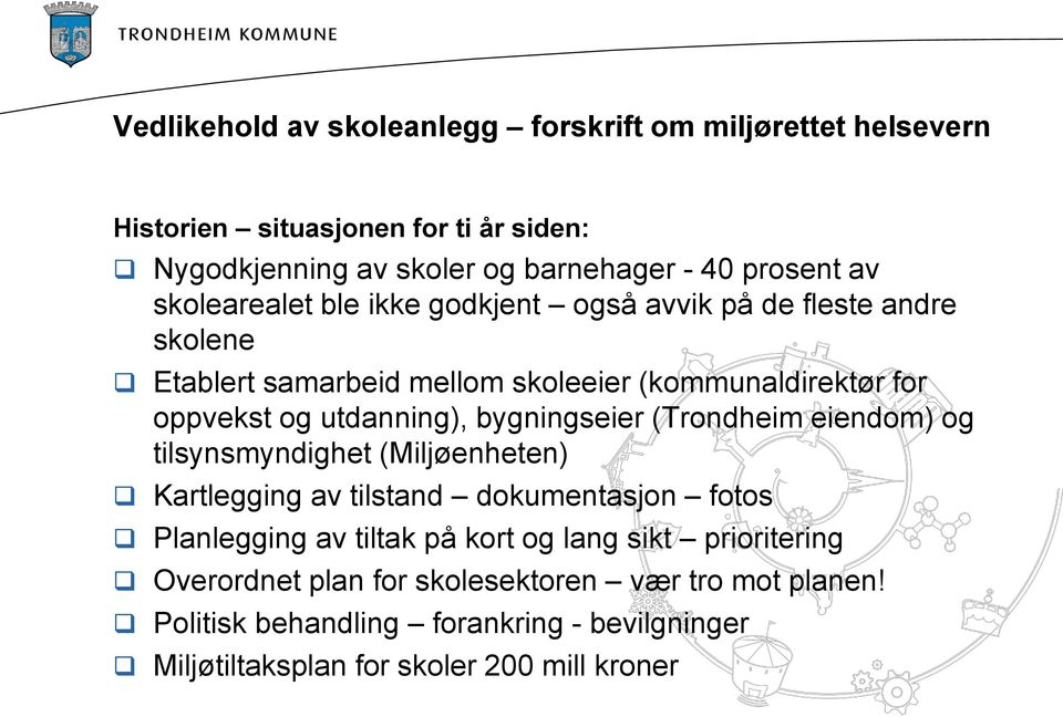 bygningseier (Trondheim eiendom) og tilsynsmyndighet (Miljøenheten) Kartlegging av tilstand dokumentasjon fotos Planlegging av tiltak på kort og lang sikt