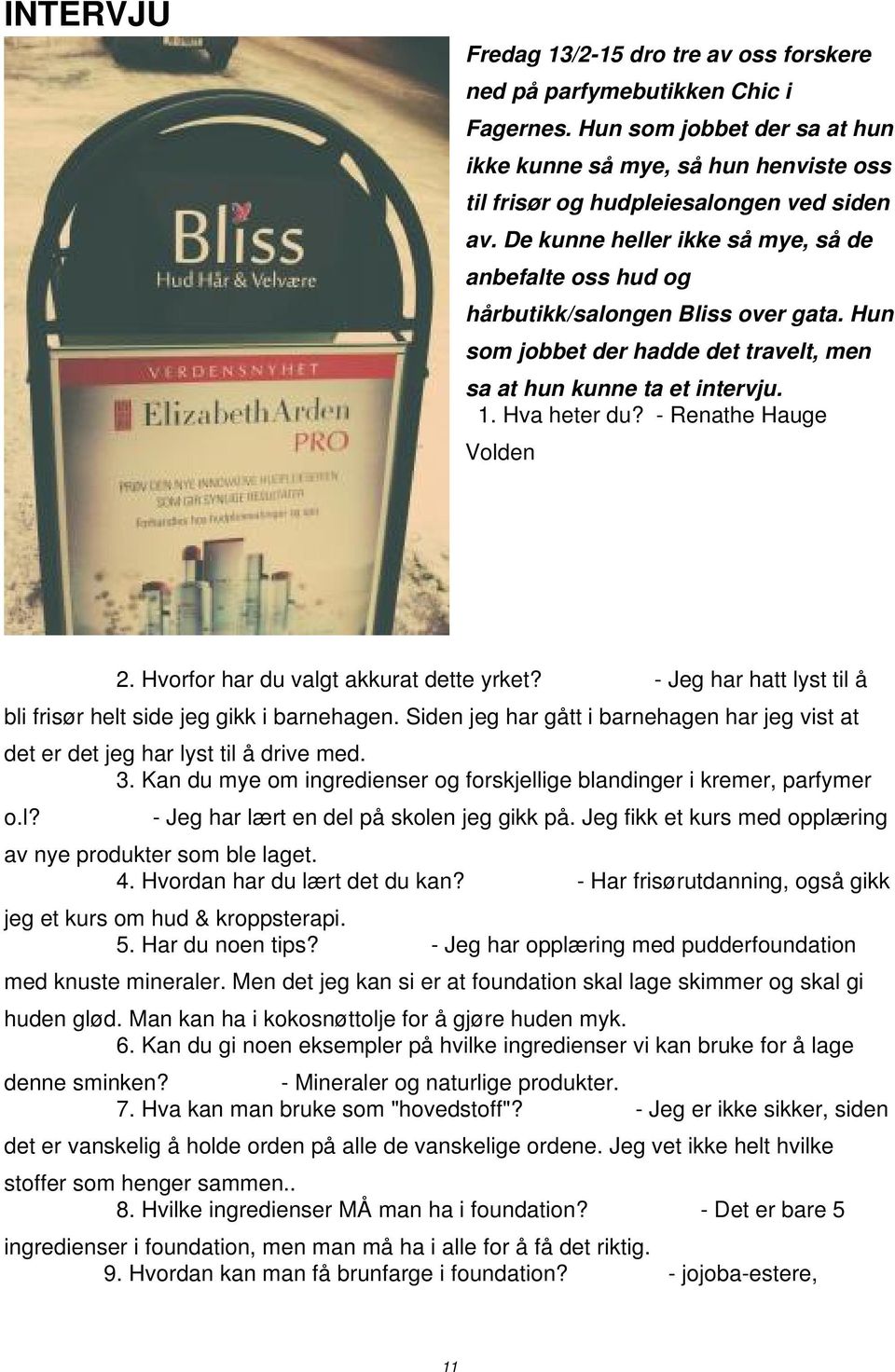 - Renathe Hauge Volden 2. Hvorfor har du valgt akkurat dette yrket? - Jeg har hatt lyst til å bli frisør helt side jeg gikk i barnehagen.