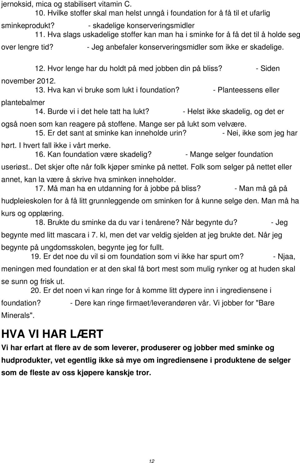 Hvor lenge har du holdt på med jobben din på bliss? - Siden november 2012. 13. Hva kan vi bruke som lukt i foundation? - Planteessens eller plantebalmer 14. Burde vi i det hele tatt ha lukt?