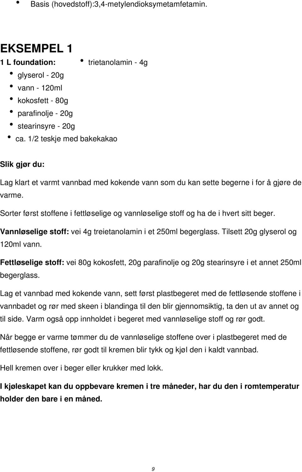 Sorter først stoffene i fettløselige og vannløselige stoff og ha de i hvert sitt beger. Vannløselige stoff: vei 4g treietanolamin i et 250ml begerglass. Tilsett 20g glyserol og 120ml vann.