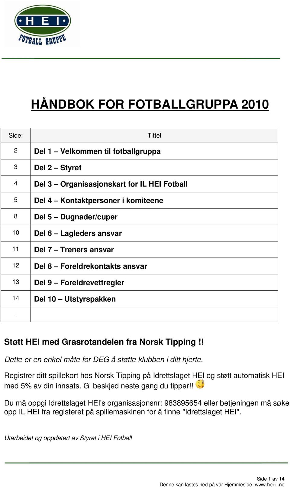 ! Dette er en enkel måte for DEG å støtte klubben i ditt hjerte. Registrer ditt spillekort hos Norsk Tipping på Idrettslaget HEI og støtt automatisk HEI med 5% av din innsats.