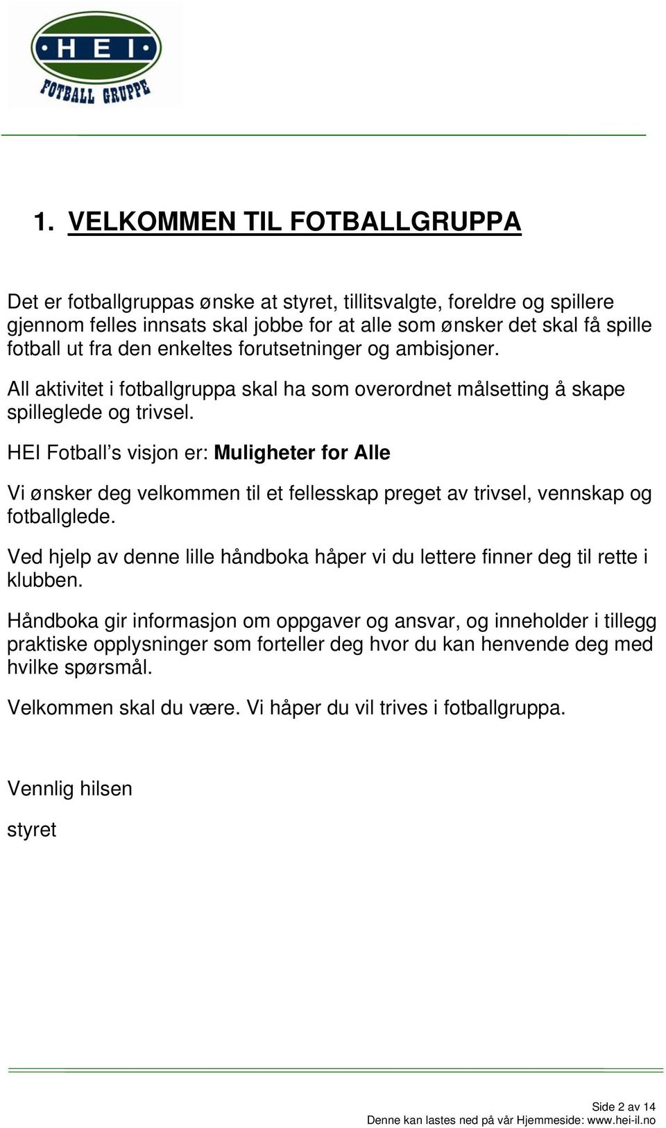 HEI Fotball s visjon er: Muligheter for Alle Vi ønsker deg velkommen til et fellesskap preget av trivsel, vennskap og fotballglede.