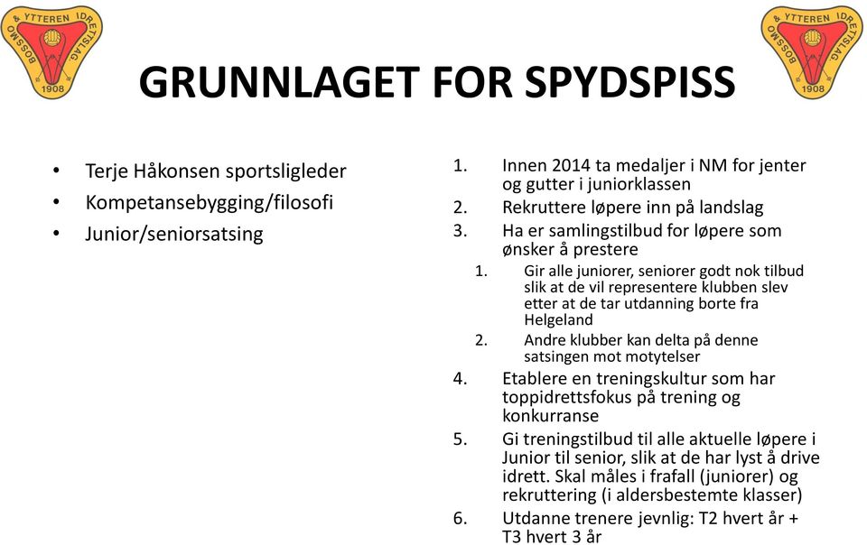 Gir alle juniorer, seniorer godt nok tilbud slik at de vil representere klubben slev etter at de tar utdanning borte fra Helgeland 2. Andre klubber kan delta på denne satsingen mot motytelser 4.