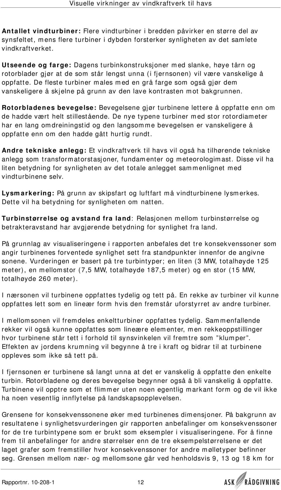 De fleste turbiner males med en grå farge som også gjør dem vanskeligere å skjelne på grunn av den lave kontrasten mot bakgrunnen.