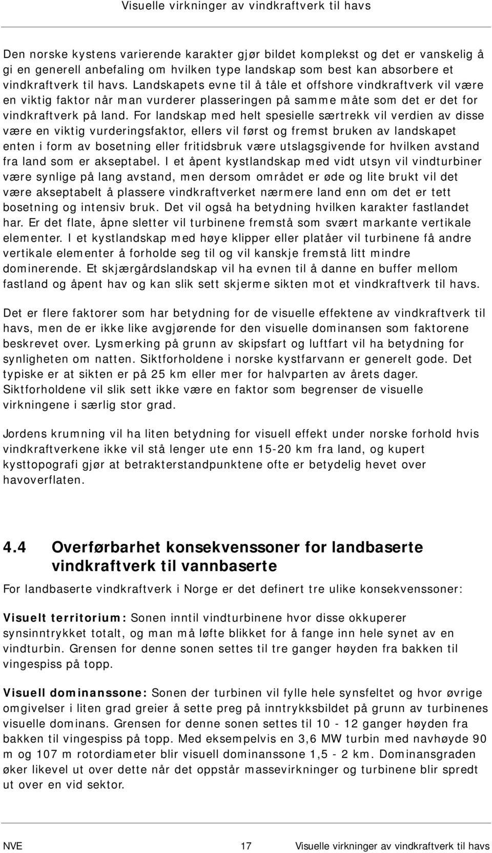 Med bakgrunn i de funnene som er gjort i utenlandske studier og retningslinjer kan det synes vanskelig å overføre direkte de anbefalingene som i dag finnes for landbasert vindkraftverk til