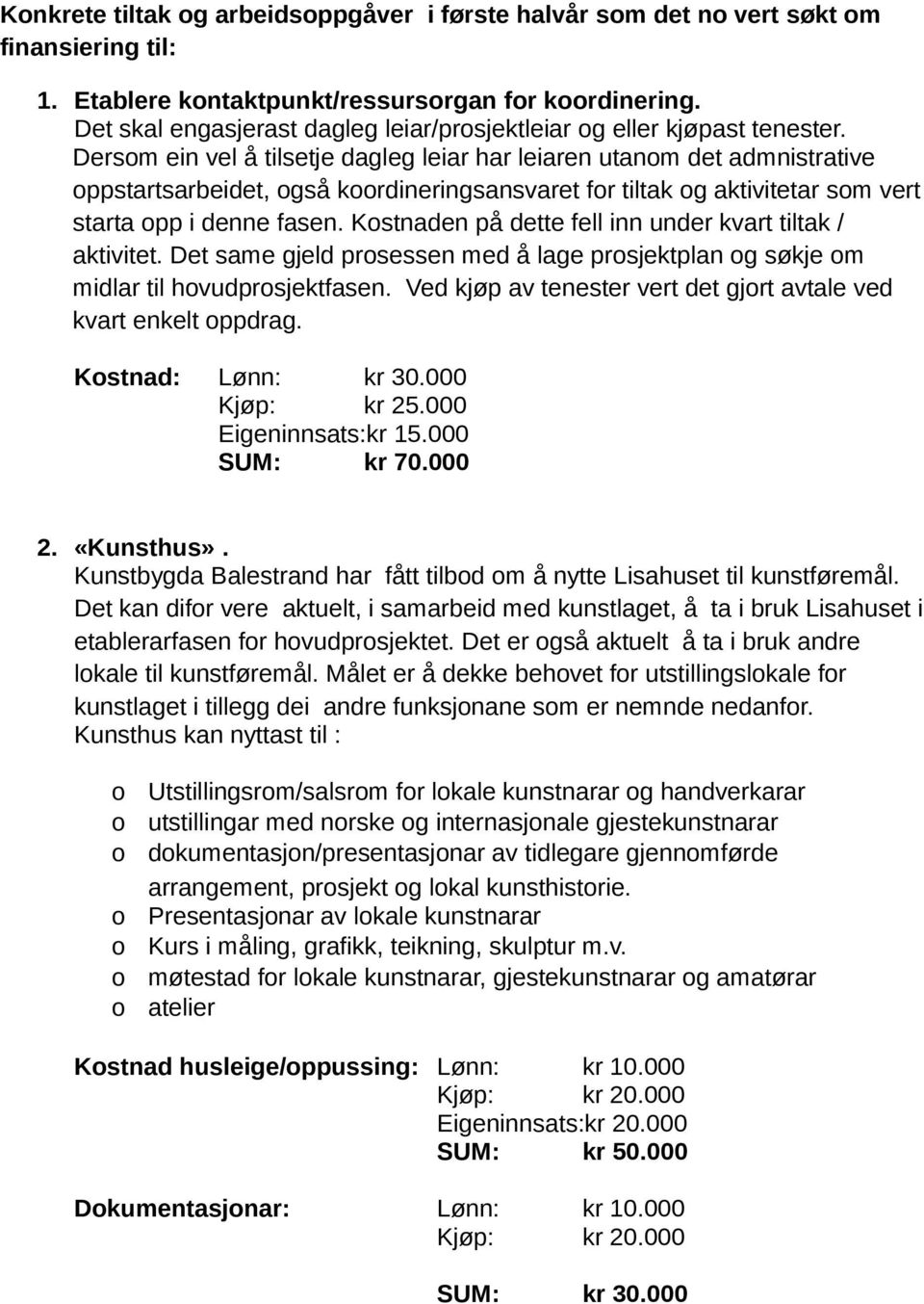 Dersm ein vel å tilsetje dagleg leiar har leiaren utanm det admnistrative ppstartsarbeidet, gså krdineringsansvaret fr tiltak g aktivitetar sm vert starta pp i denne fasen.