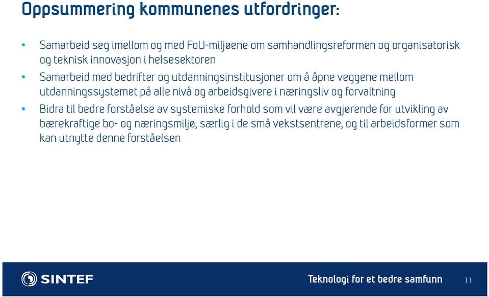 på alle nivå og arbeidsgivere i næringsliv og forvaltning Bidra til bedre forståelse av systemiske forhold som vil være avgjørende