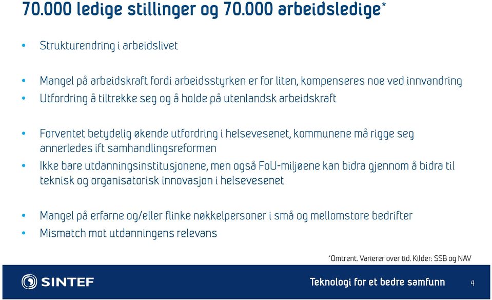 seg og å holde på utenlandsk arbeidskraft Forventet betydelig økende utfordring i helsevesenet, kommunene må rigge seg annerledes ift samhandlingsreformen Ikke