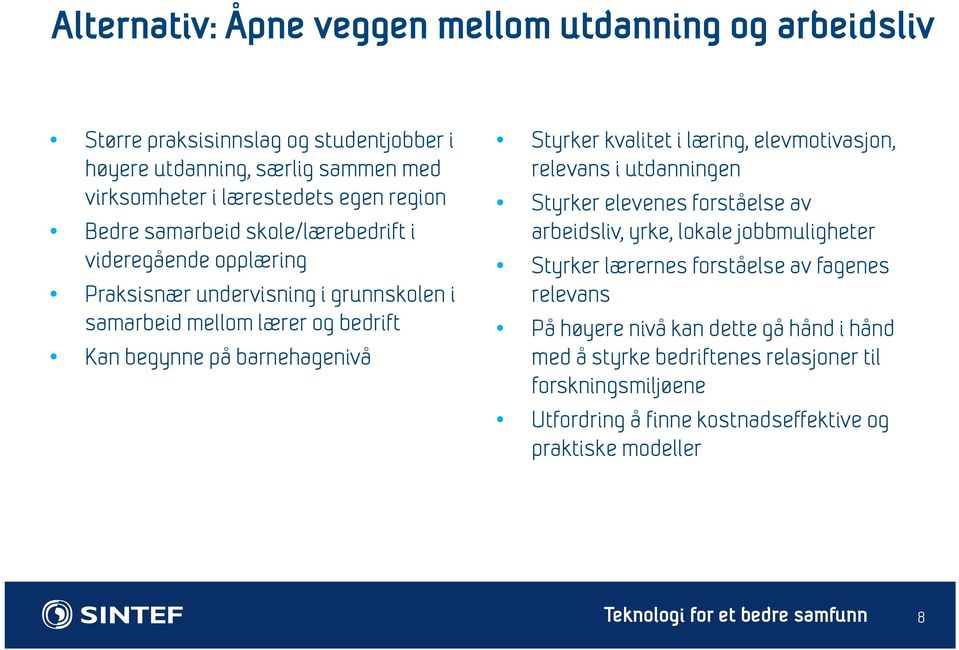 Styrker kvalitet i læring, elevmotivasjon, relevans i utdanningen Styrker elevenes forståelse av arbeidsliv, yrke, lokale jobbmuligheter Styrker lærernes forståelse av