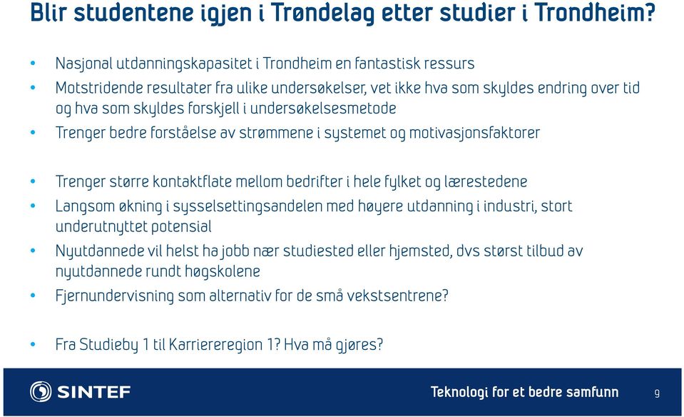 undersøkelsesmetode Trenger bedre forståelse av strømmene i systemet og motivasjonsfaktorer Trenger større kontaktflate mellom bedrifter i hele fylket og lærestedene Langsom økning i