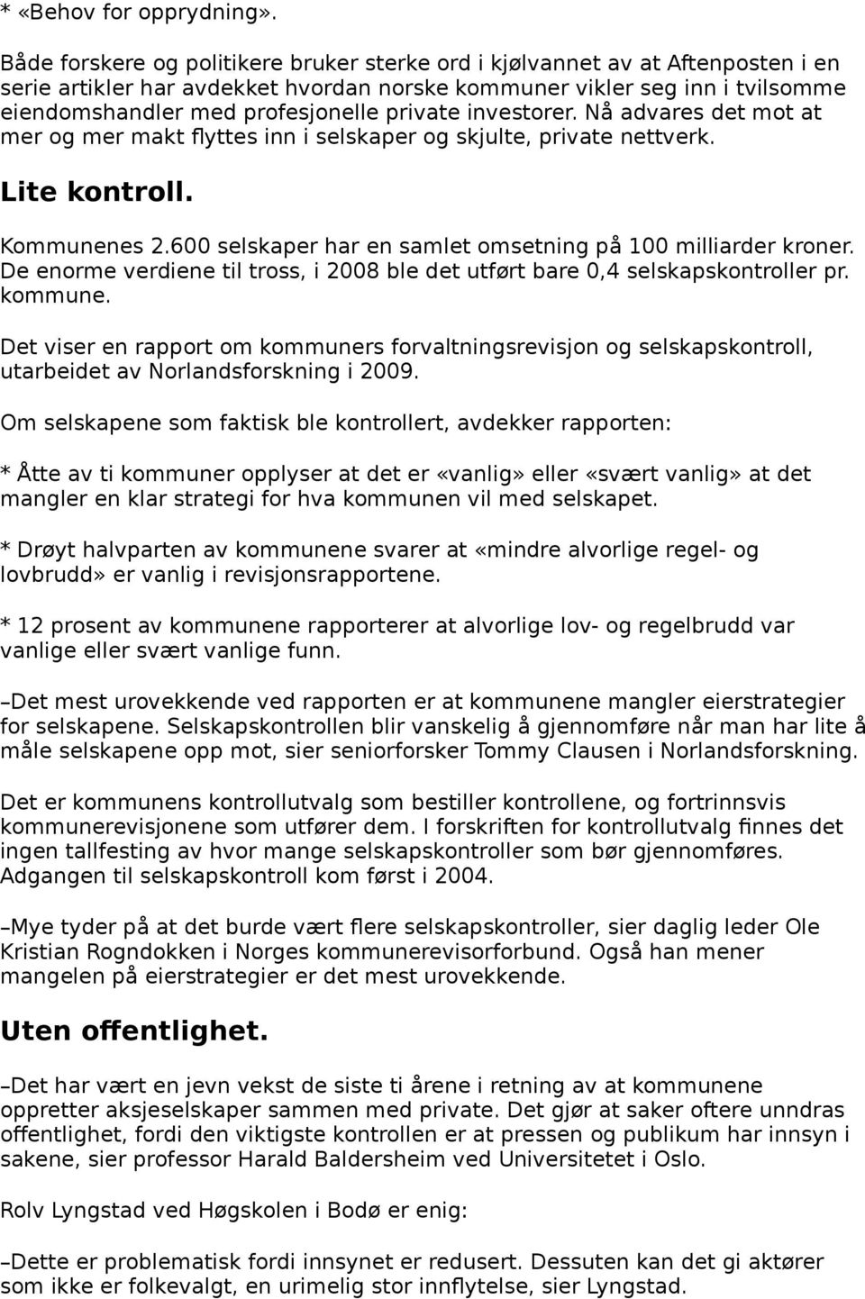 private investorer. Nå advares det mot at mer og mer makt flyttes inn i selskaper og skjulte, private nettverk. Lite kontroll. Kommunenes 2.