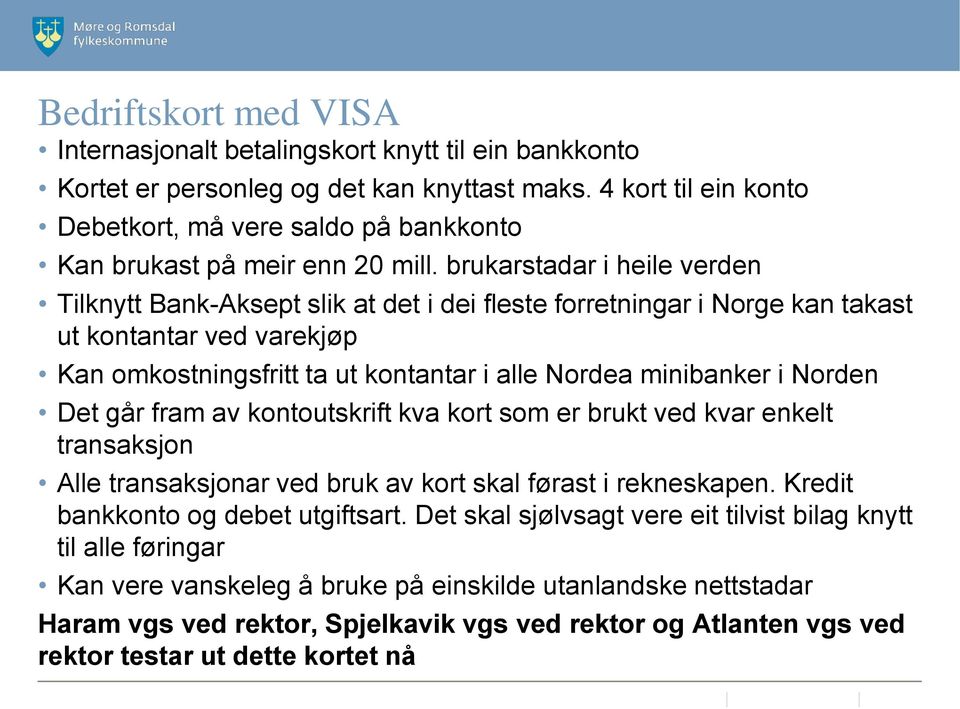 brukarstadar i heile verden Tilknytt Bank-Aksept slik at det i dei fleste forretningar i Norge kan takast ut kontantar ved varekjøp Kan omkostningsfritt ta ut kontantar i alle Nordea minibanker i