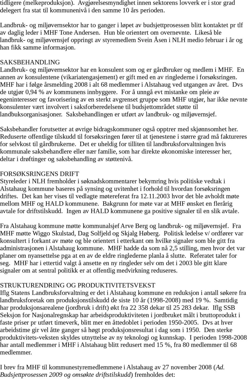 Likeså ble landbruk- og miljøvernsjef oppringt av styremedlem Svein Åsen i NLH medio februar i år og han fikk samme informasjon.