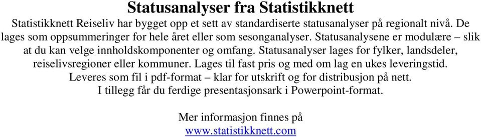 Statusanalyser lages for fylker, landsdeler, reiselivsregioner eller kommuner. Lages til fast pris og med om lag en ukes leveringstid.