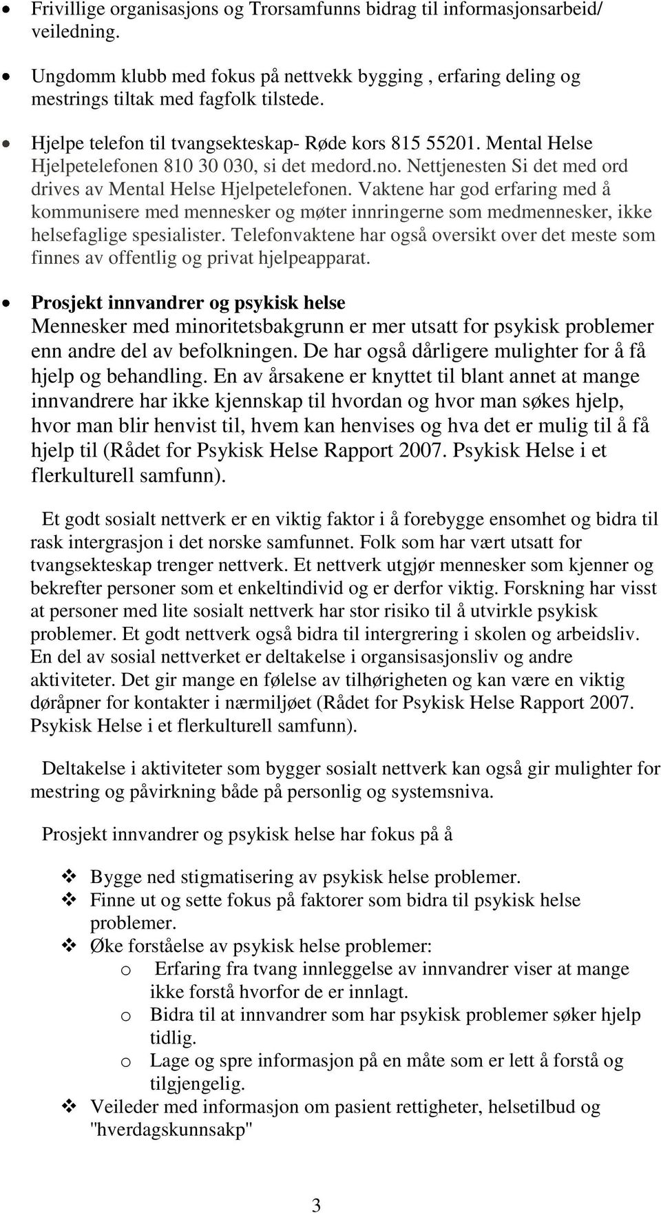 Vaktene har god erfaring med å kommunisere med mennesker og møter innringerne som medmennesker, ikke helsefaglige spesialister.