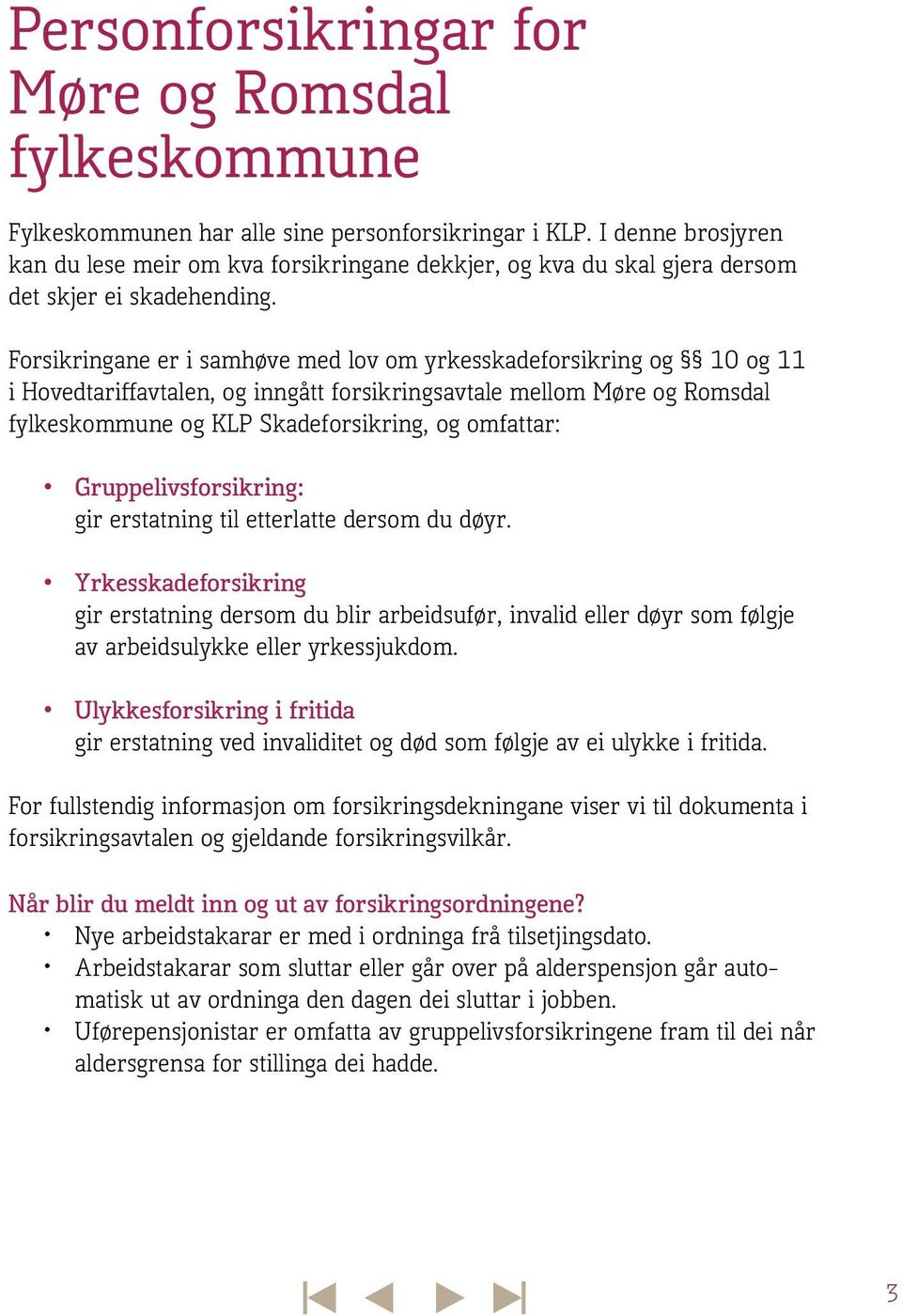 Forsikringane er i samhøve med lov om yrkesskadeforsikring og 10 og 11 i Hovedtariffavtalen, og inngått forsikringsavtale mellom Møre og Romsdal fylkeskommune og KLP Skadeforsikring, og omfattar: