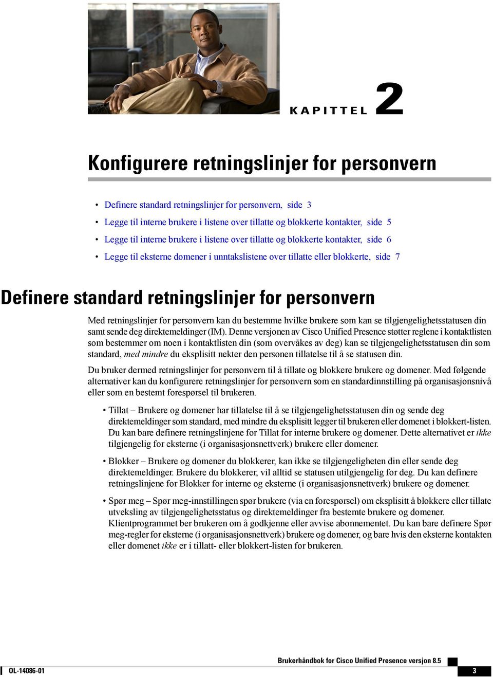 personvern Med retningslinjer for personvern kan du bestemme hvilke brukere som kan se tilgjengelighetsstatusen din samt sende deg direktemeldinger (IM).