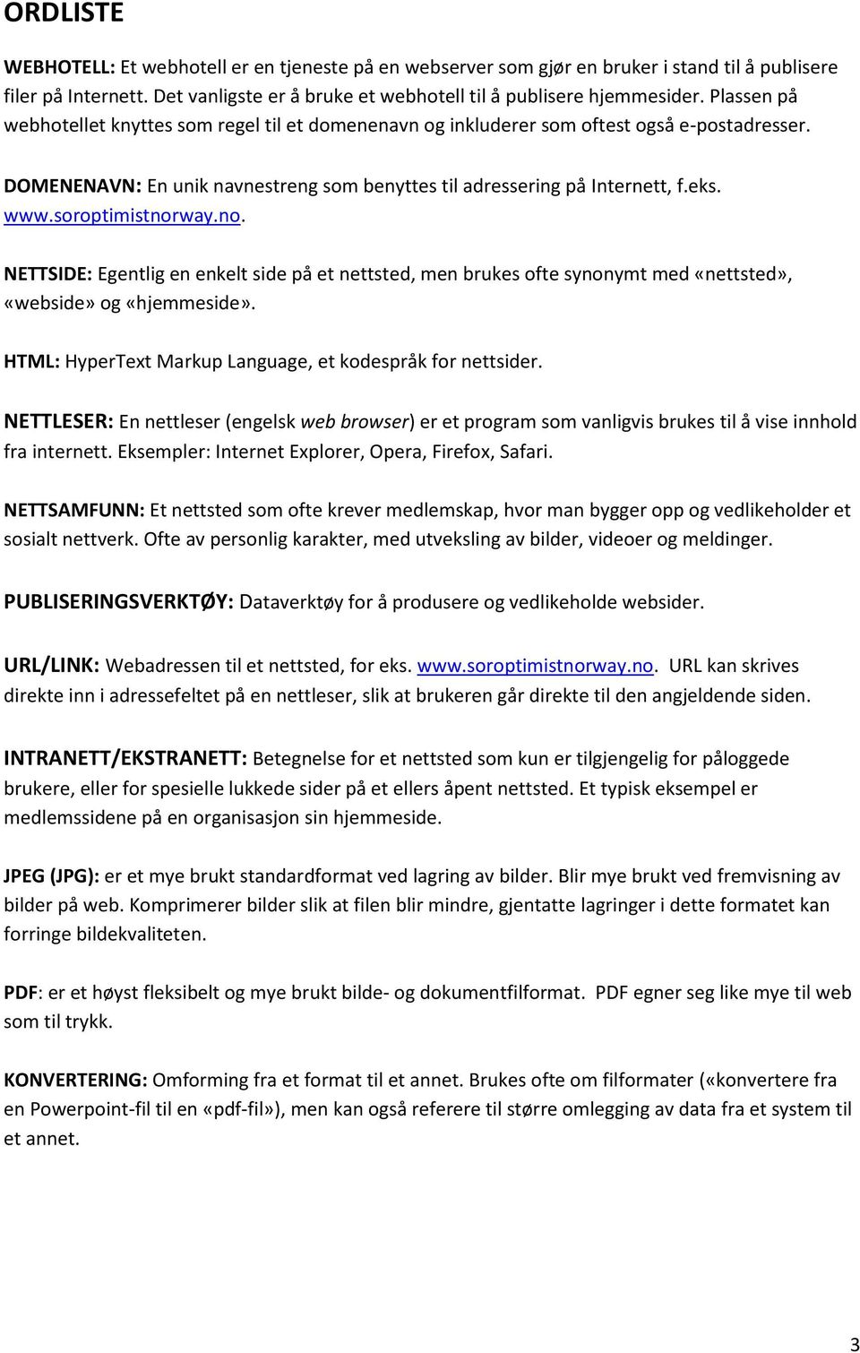 soroptimistnorway.no. NETTSIDE: Egentlig en enkelt side på et nettsted, men brukes ofte synonymt med «nettsted», «webside» og «hjemmeside». HTML: HyperText Markup Language, et kodespråk for nettsider.