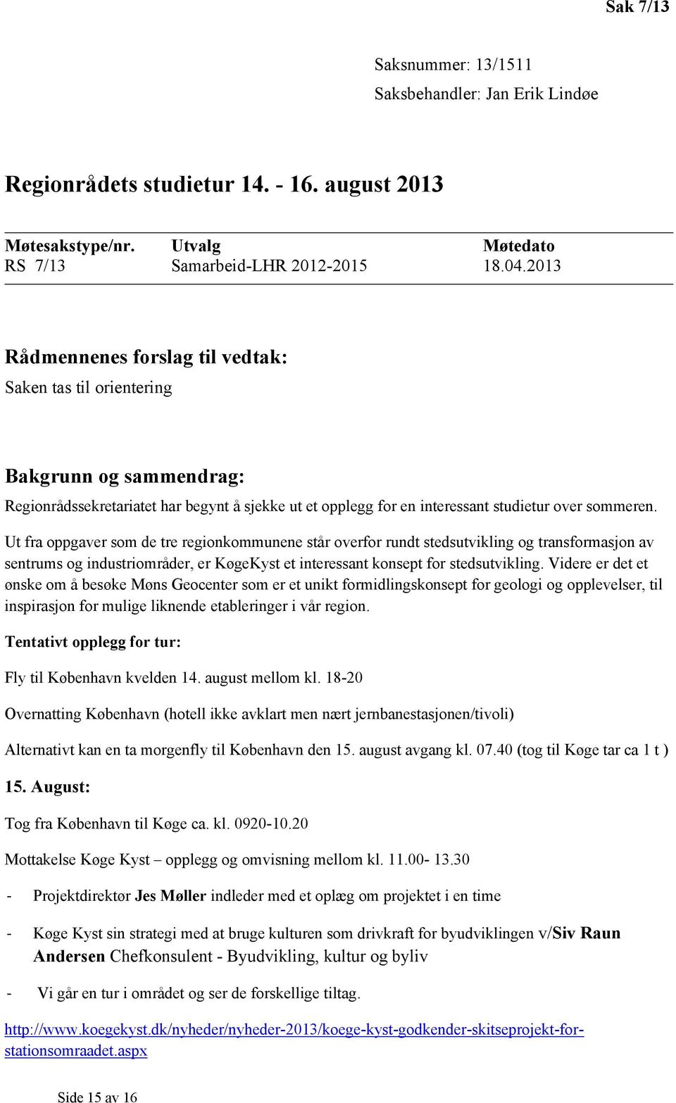 Ut fra oppgaver som de tre regionkommunene står overfor rundt stedsutvikling og transformasjon av sentrums og industriområder, er KøgeKyst et interessant konsept for stedsutvikling.