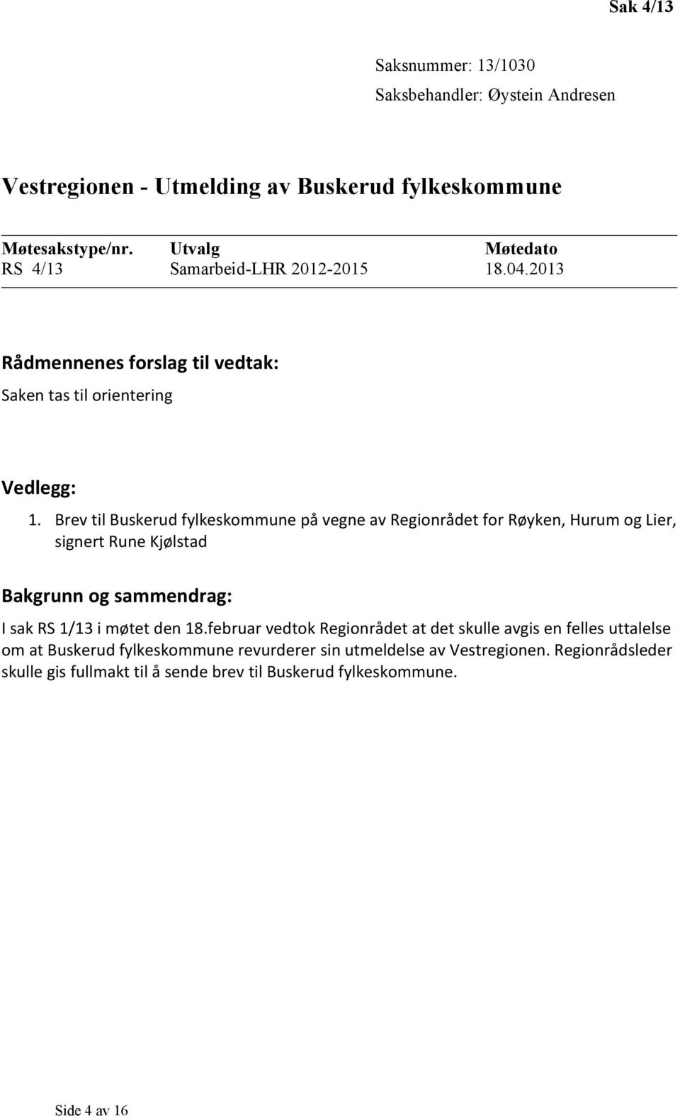 Brev til Buskerud fylkeskommune på vegne av Regionrådet for Røyken, Hurum og Lier, signert Rune Kjølstad Bakgrunn og sammendrag: I sak RS 1/13 i