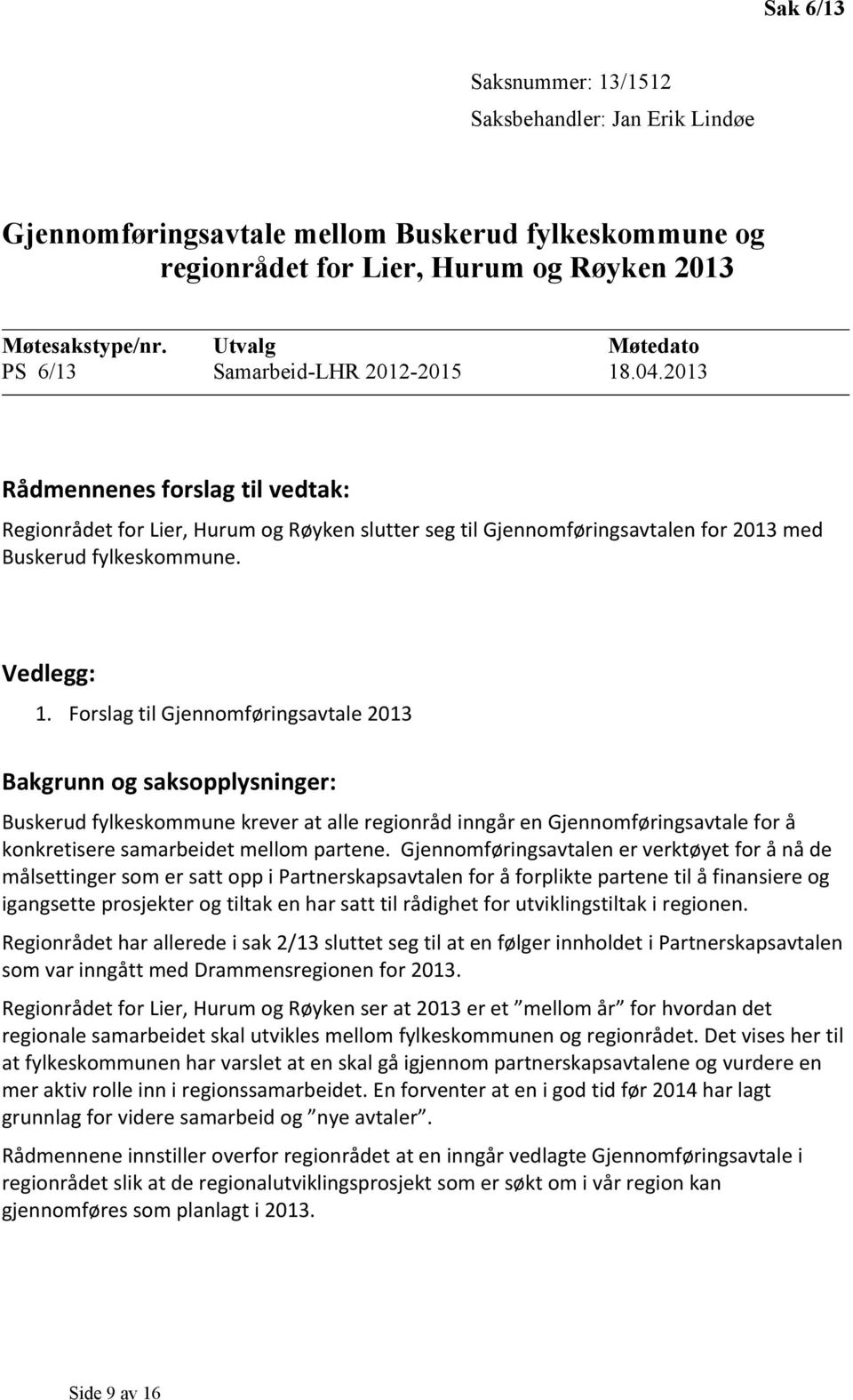 Forslag til Gjennomføringsavtale 2013 Bakgrunn og saksopplysninger: Buskerud fylkeskommune krever at alle regionråd inngår en Gjennomføringsavtale for å konkretisere samarbeidet mellom partene.