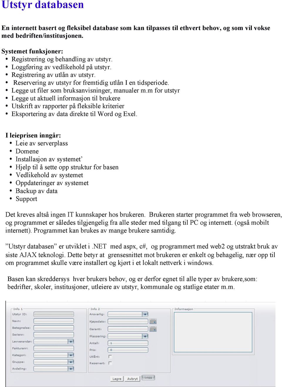 m for utstyr Legge ut aktuell informasjon til brukere Utskrift av rapporter på fleksible kriterier Eksportering av data direkte til Word og Exel.