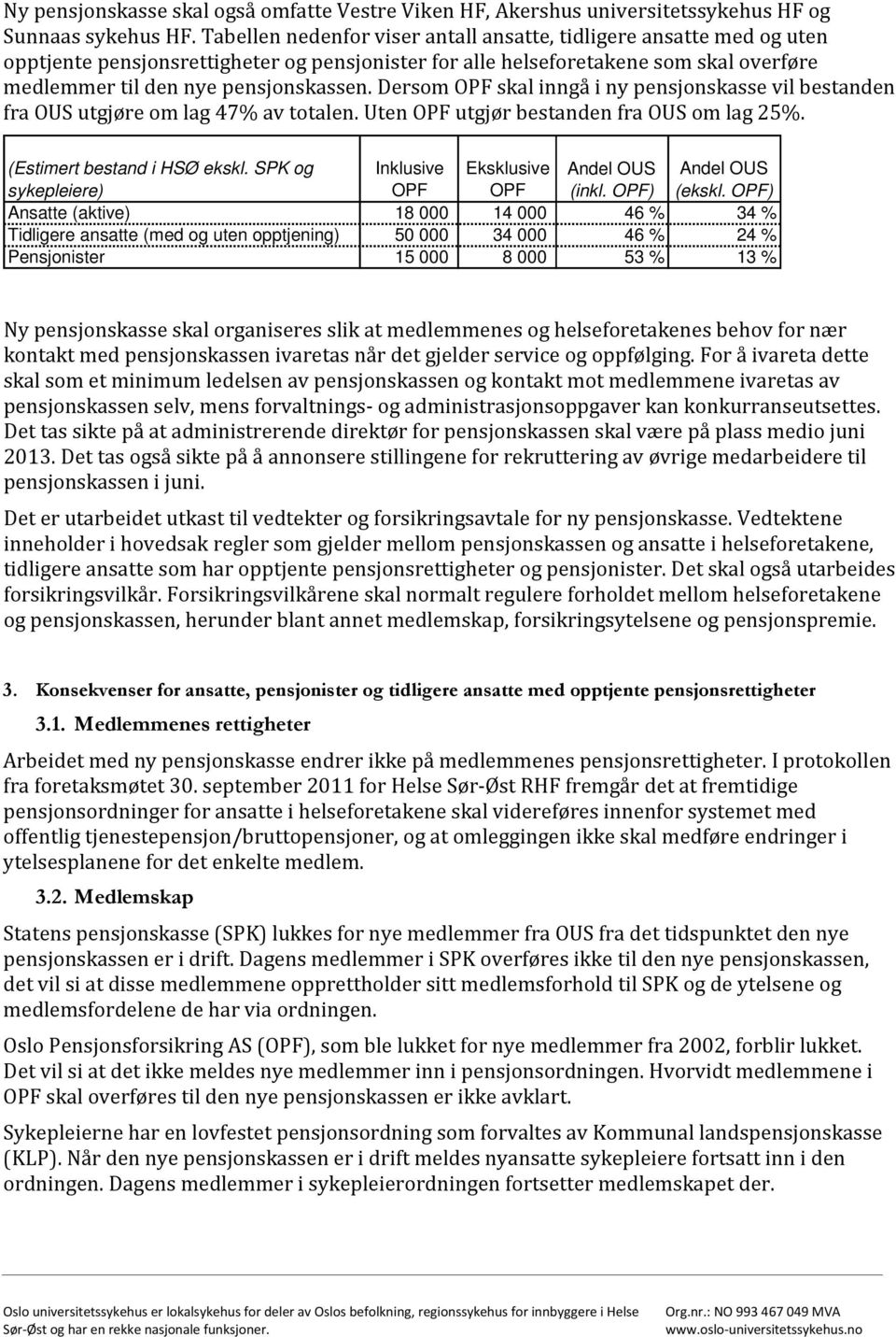 Dersom OPF skal inngå i ny pensjonskasse vil bestanden fra OUS utgjøre om lag 47% av totalen. Uten OPF utgjør bestanden fra OUS om lag 25%. (Estimert bestand i HSØ ekskl.