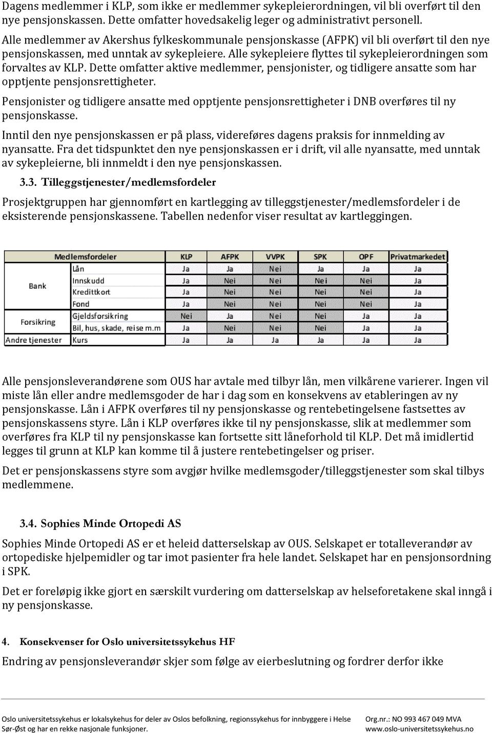 Alle sykepleiere flyttes til sykepleierordningen som forvaltes av KLP. Dette omfatter aktive medlemmer, pensjonister, og tidligere ansatte som har opptjente pensjonsrettigheter.