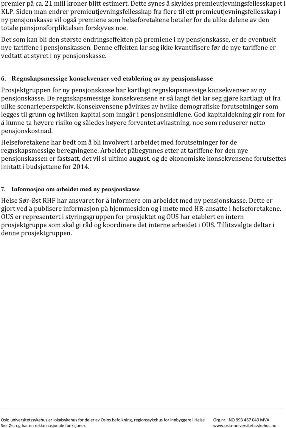 pensjonsforpliktelsen forskyves noe. Det som kan bli den største endringseffekten på premiene i ny pensjonskasse, er de eventuelt nye tariffene i pensjonskassen.