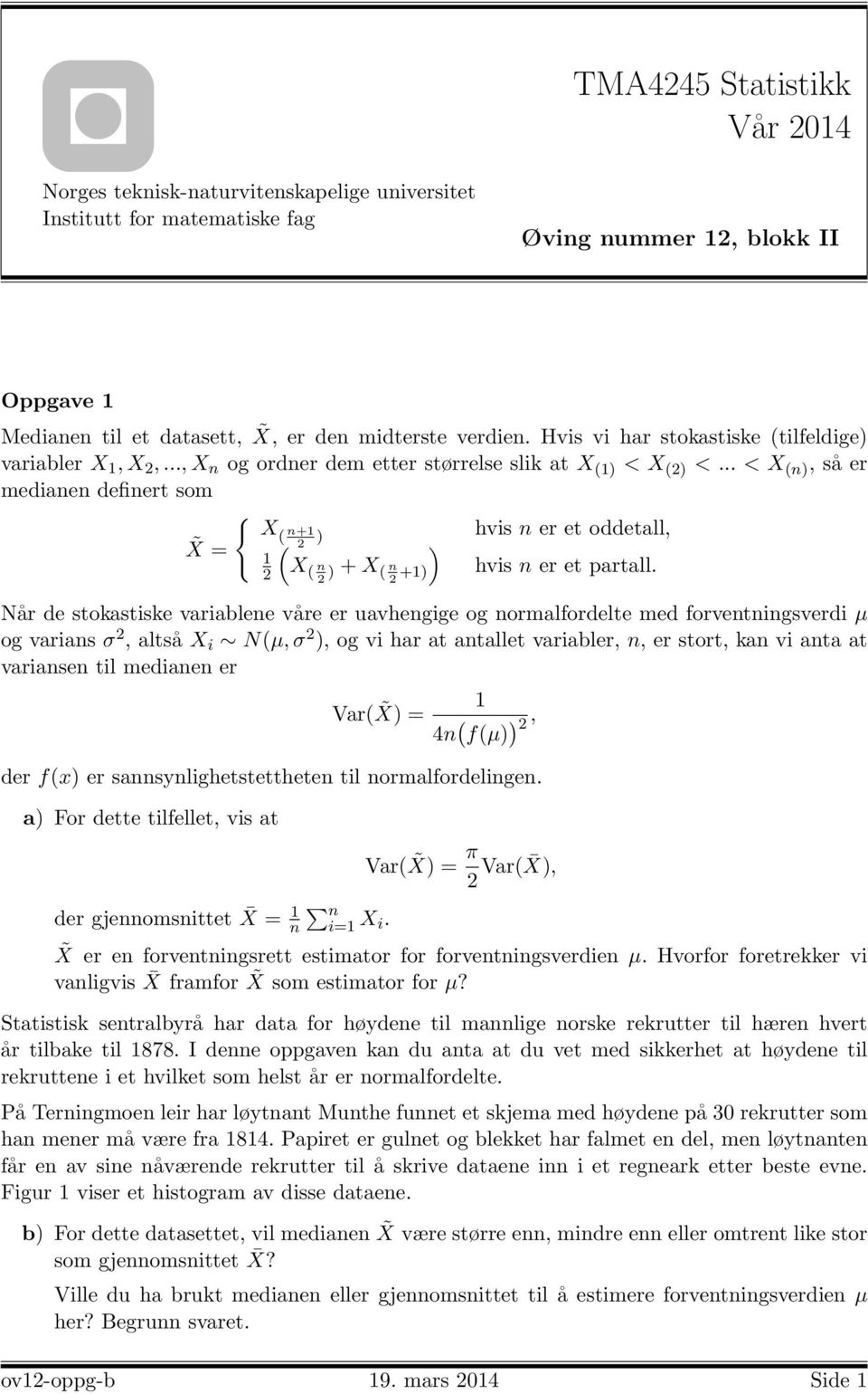 .. < X (), så er mediae defiert som X = { X( + ) hvis er et oddetall, ( ) X ( ) + X ( +) hvis er et partall.