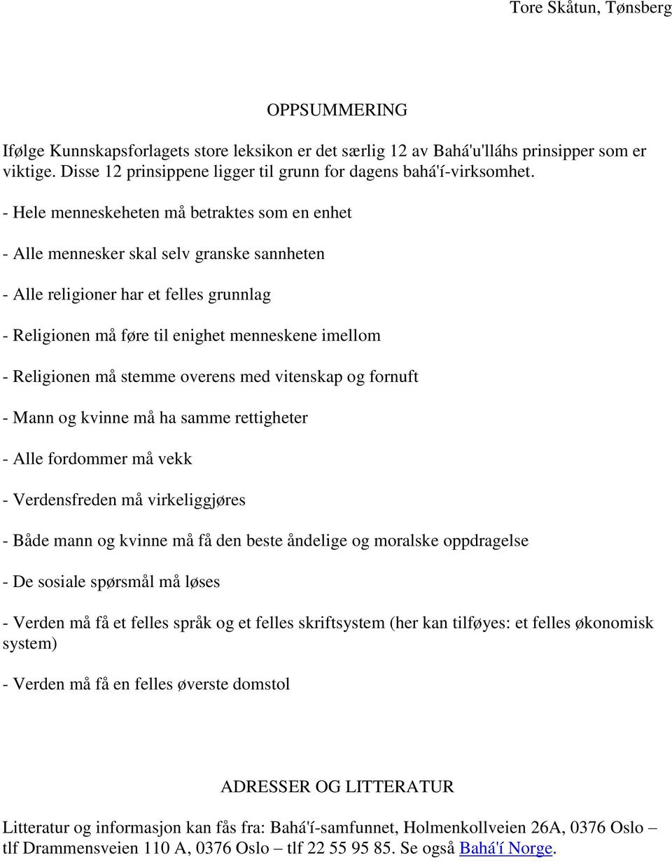 - Hele menneskeheten må betraktes som en enhet - Alle mennesker skal selv granske sannheten - Alle religioner har et felles grunnlag - Religionen må føre til enighet menneskene imellom - Religionen